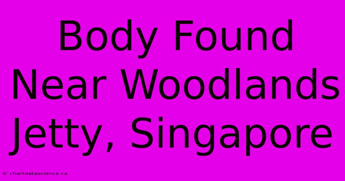 Body Found Near Woodlands Jetty, Singapore