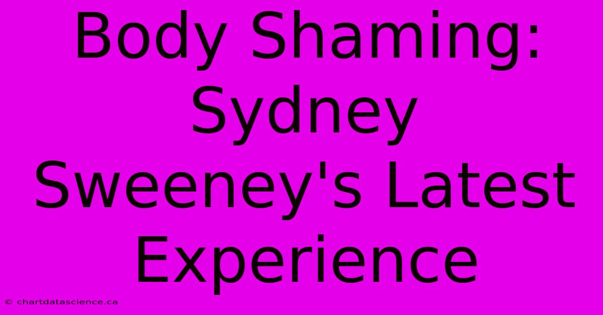 Body Shaming: Sydney Sweeney's Latest Experience