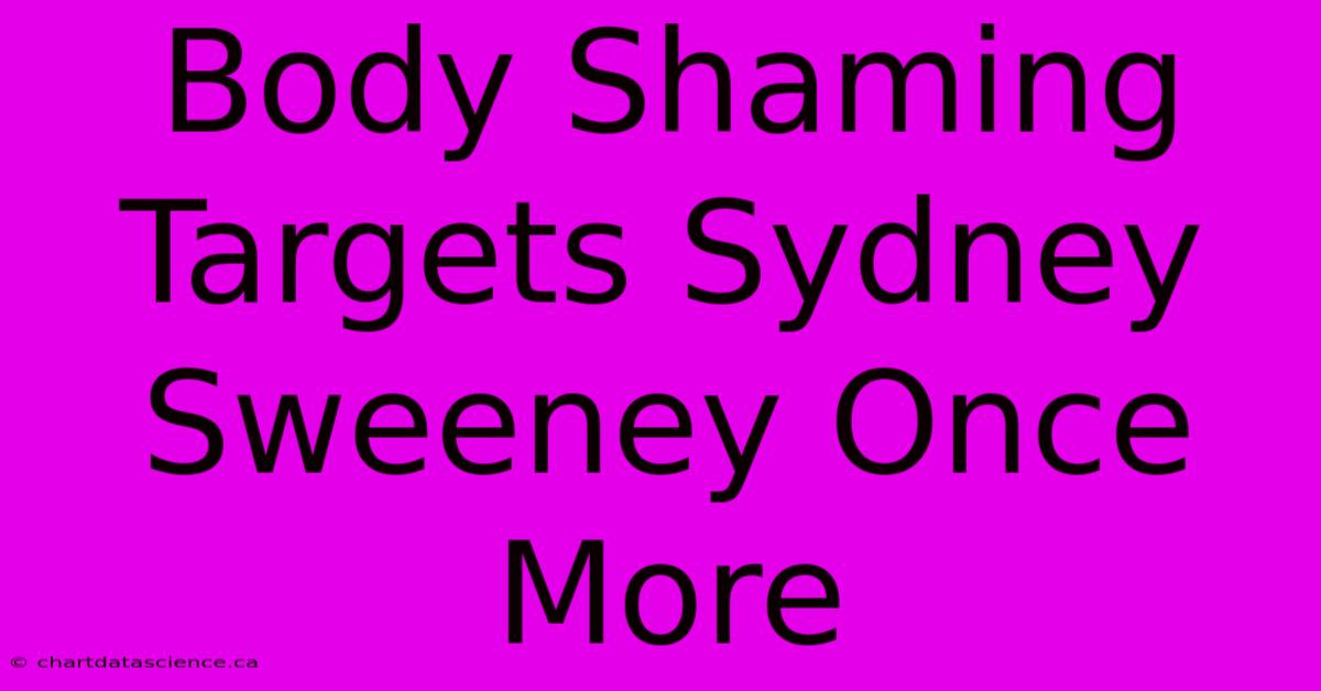 Body Shaming Targets Sydney Sweeney Once More