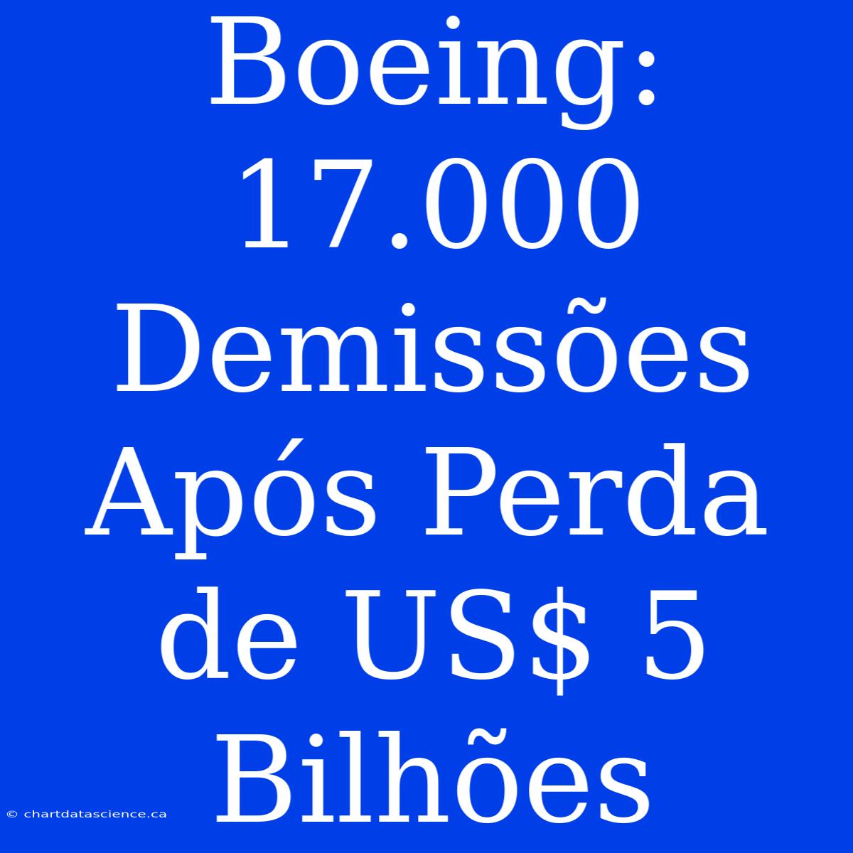 Boeing: 17.000 Demissões Após Perda De US$ 5 Bilhões