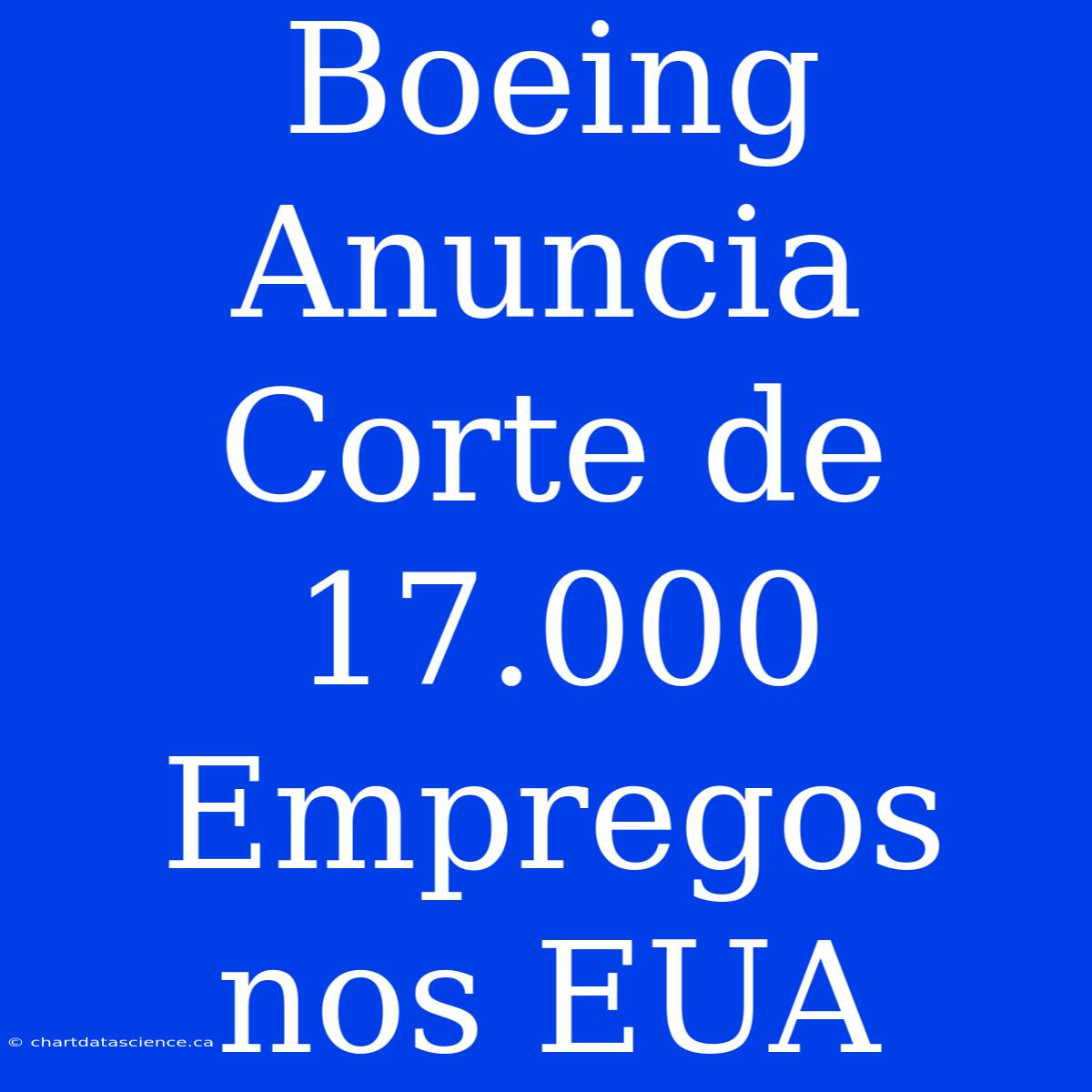 Boeing Anuncia Corte De 17.000 Empregos Nos EUA