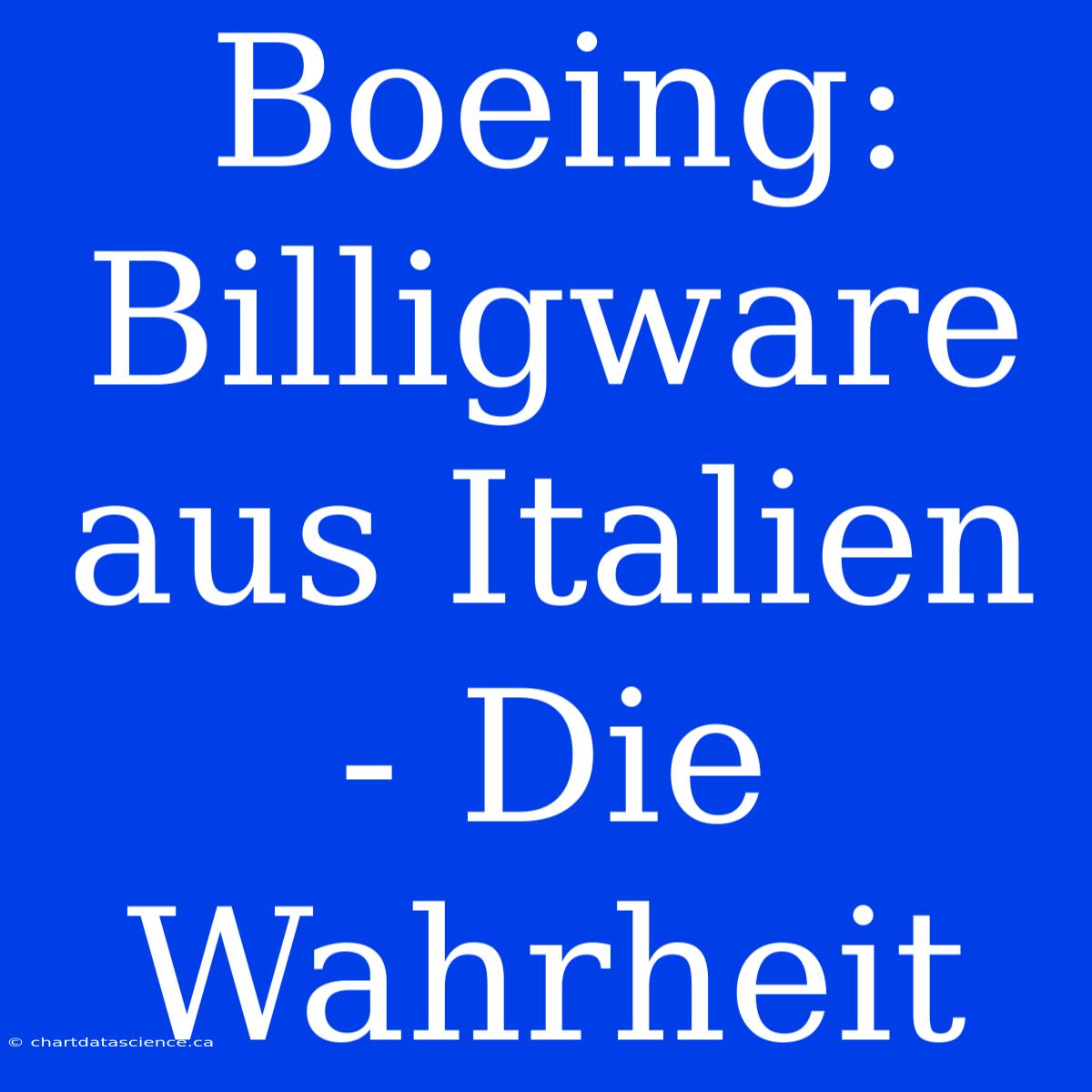 Boeing: Billigware Aus Italien - Die Wahrheit