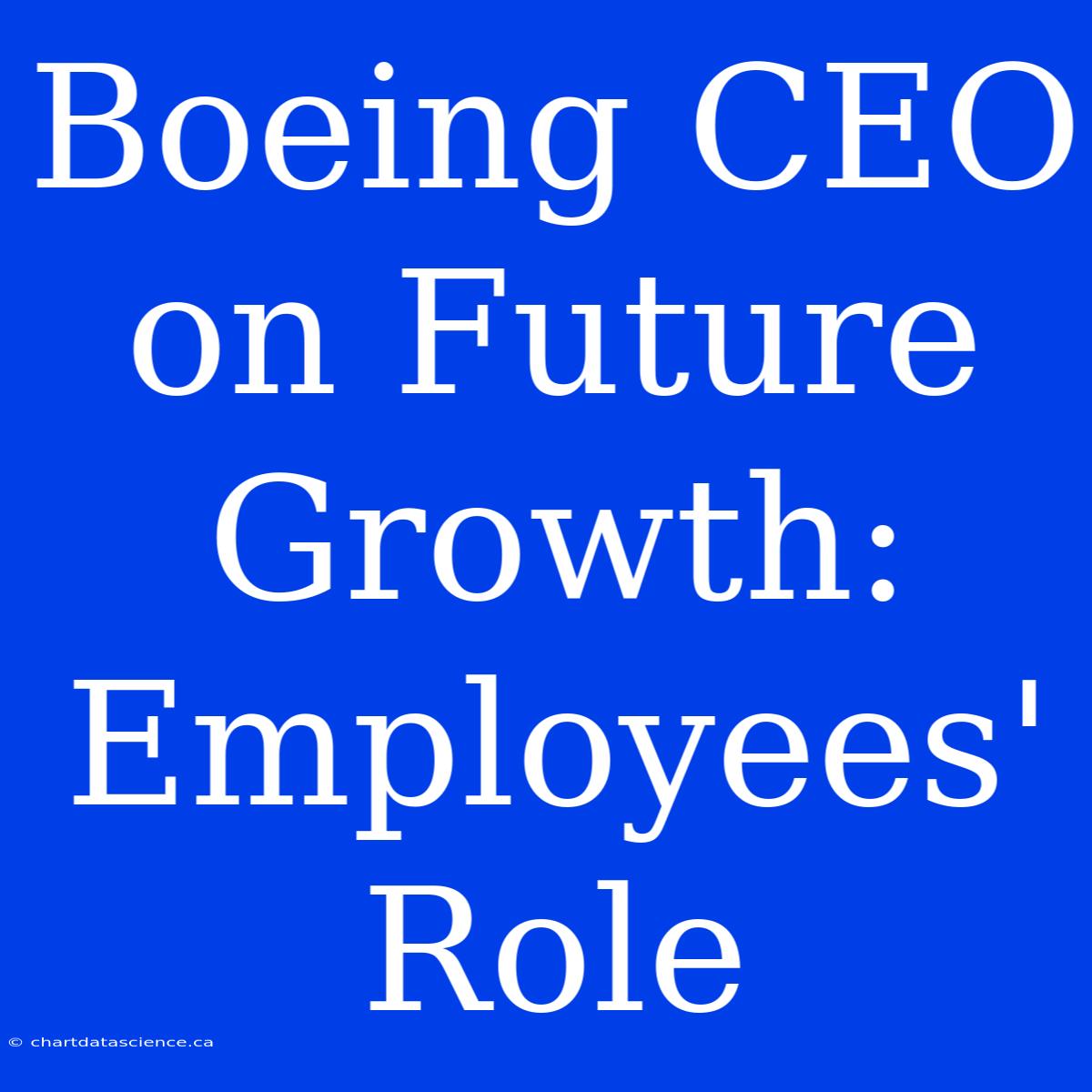 Boeing CEO On Future Growth: Employees' Role