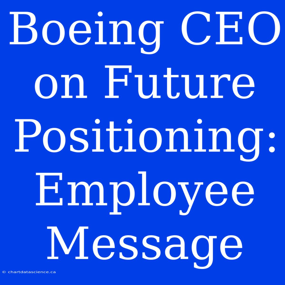 Boeing CEO On Future Positioning: Employee Message