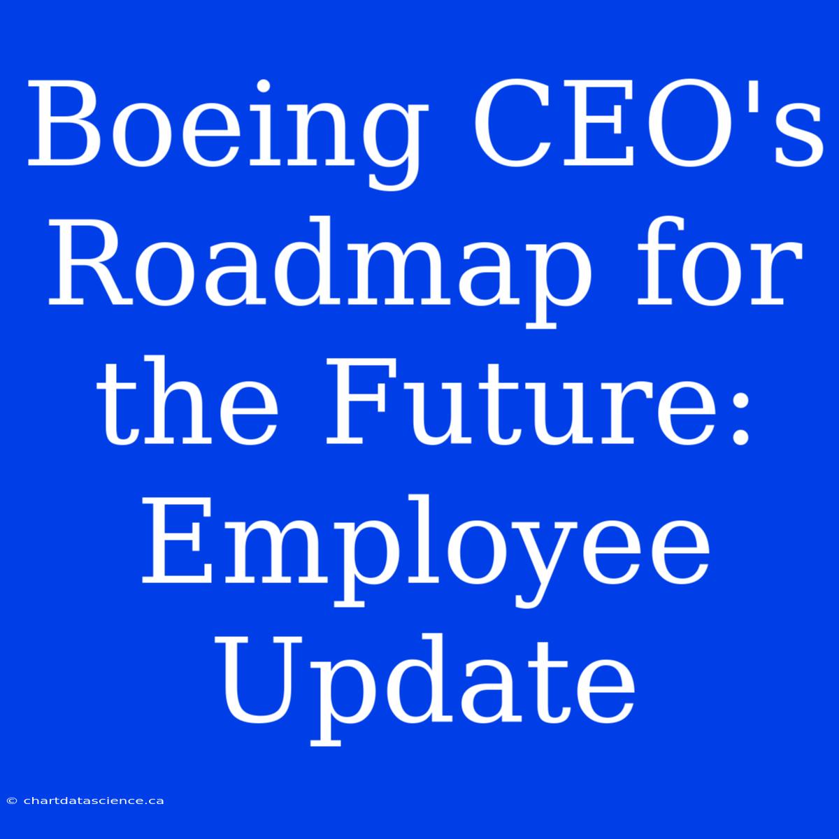 Boeing CEO's Roadmap For The Future: Employee Update