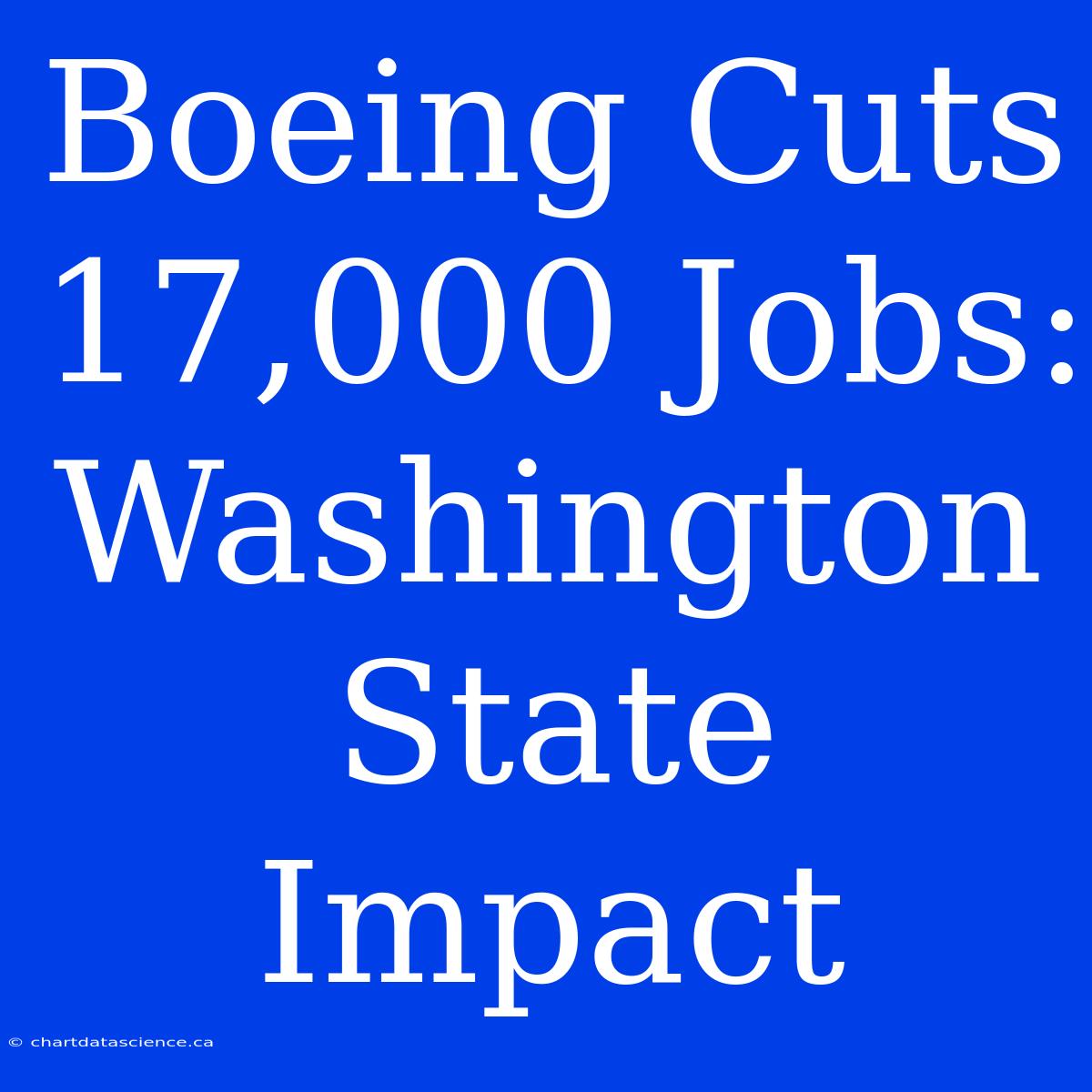 Boeing Cuts 17,000 Jobs: Washington State Impact