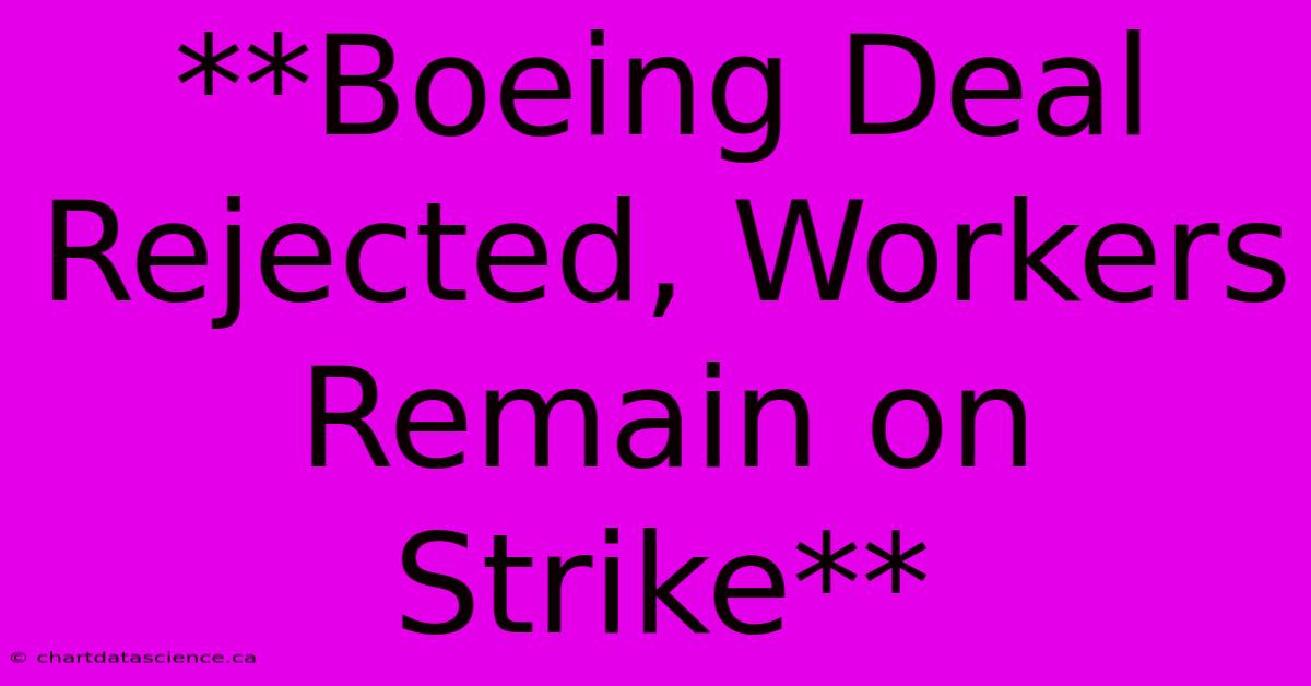 **Boeing Deal Rejected, Workers Remain On Strike**