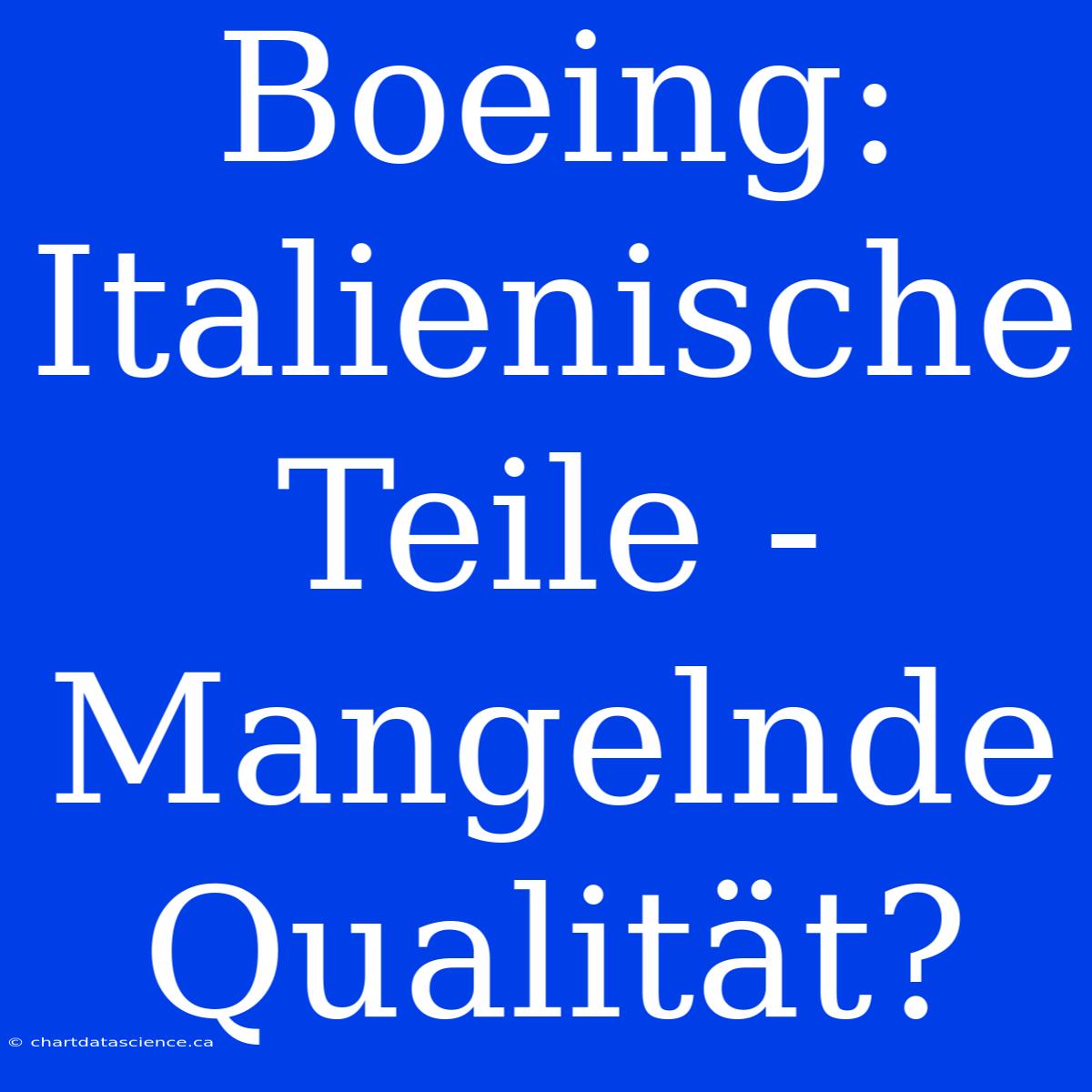 Boeing: Italienische Teile - Mangelnde Qualität?