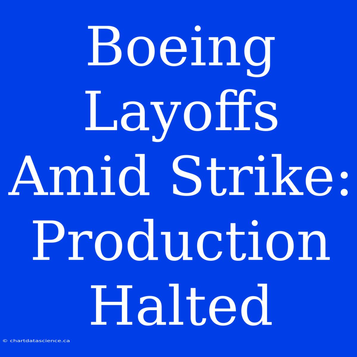 Boeing Layoffs Amid Strike: Production Halted