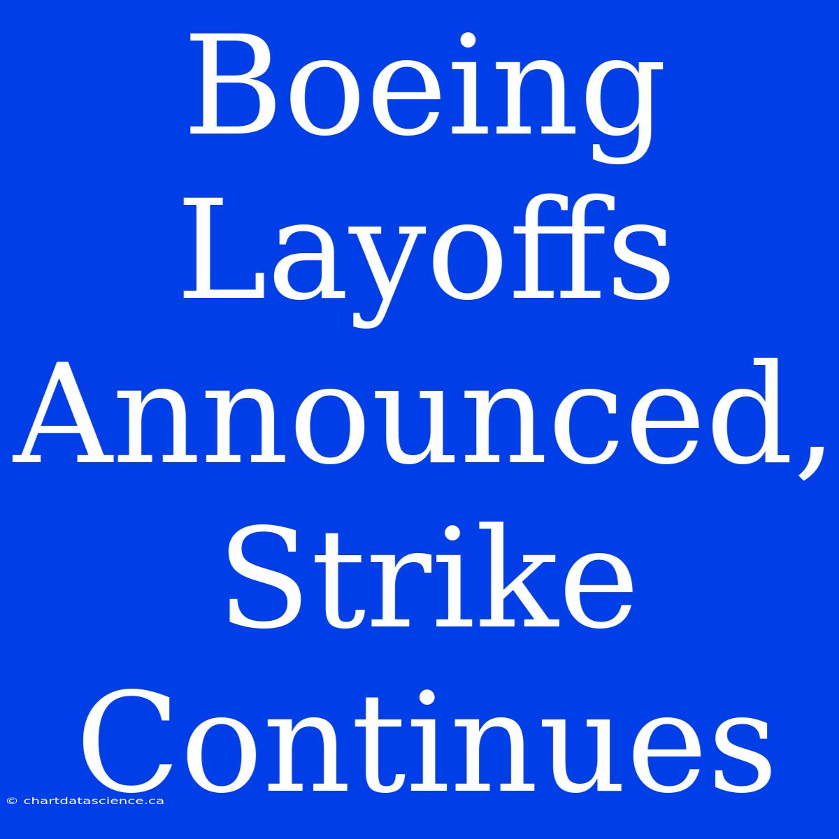 Boeing Layoffs Announced, Strike Continues