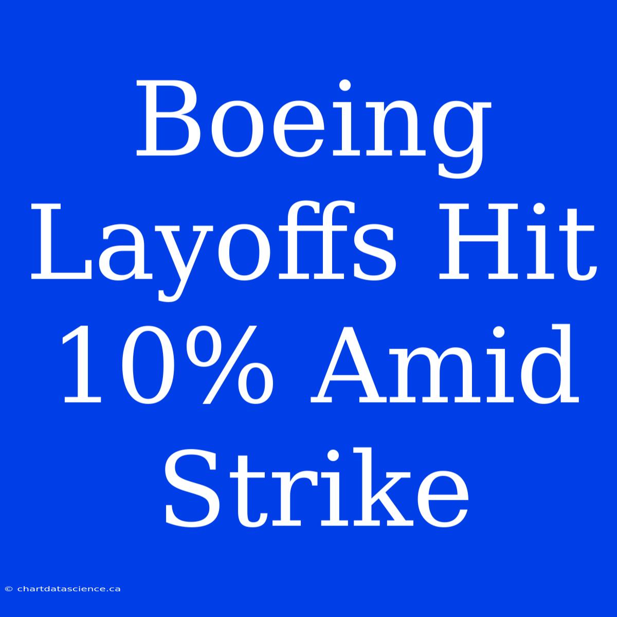 Boeing Layoffs Hit 10% Amid Strike