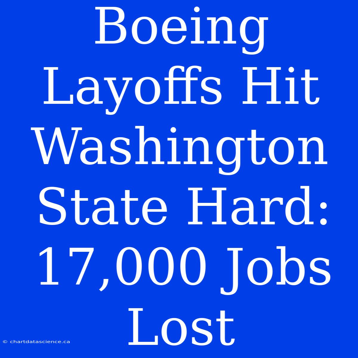 Boeing Layoffs Hit Washington State Hard: 17,000 Jobs Lost