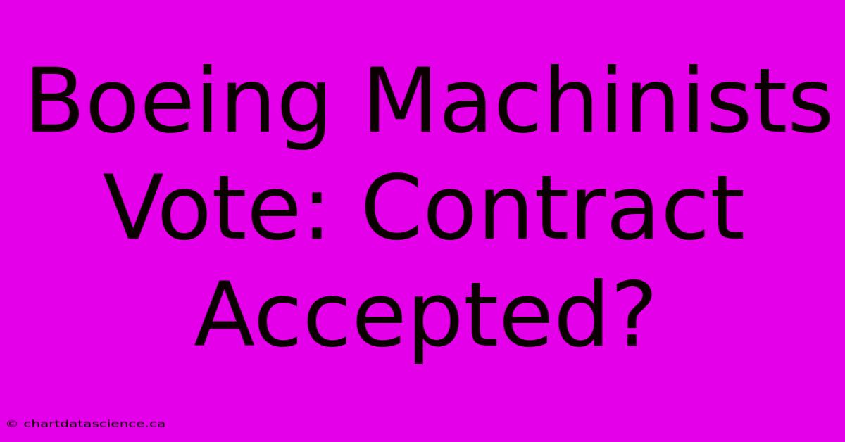 Boeing Machinists Vote: Contract Accepted?