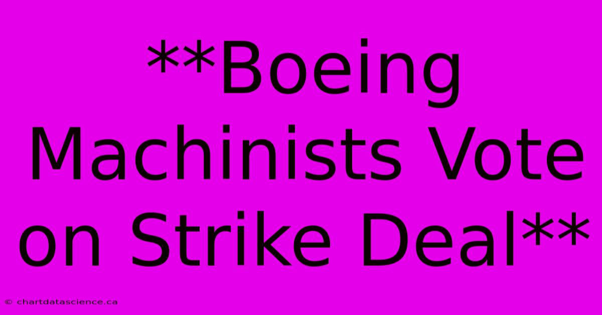 **Boeing Machinists Vote On Strike Deal**