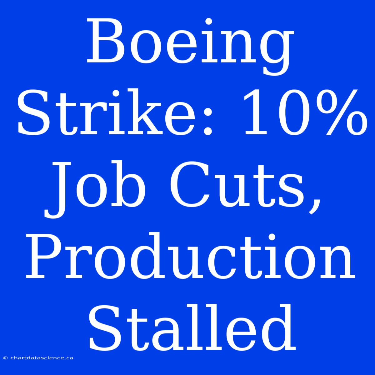 Boeing Strike: 10% Job Cuts, Production Stalled