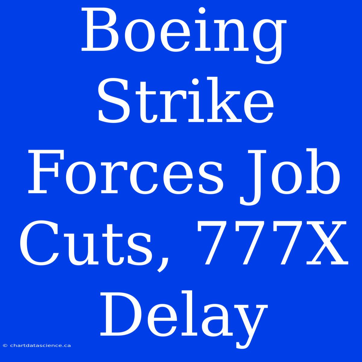 Boeing Strike Forces Job Cuts, 777X Delay