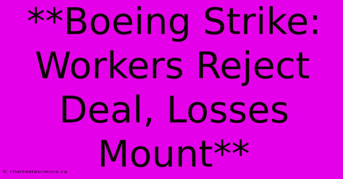 **Boeing Strike: Workers Reject Deal, Losses Mount**