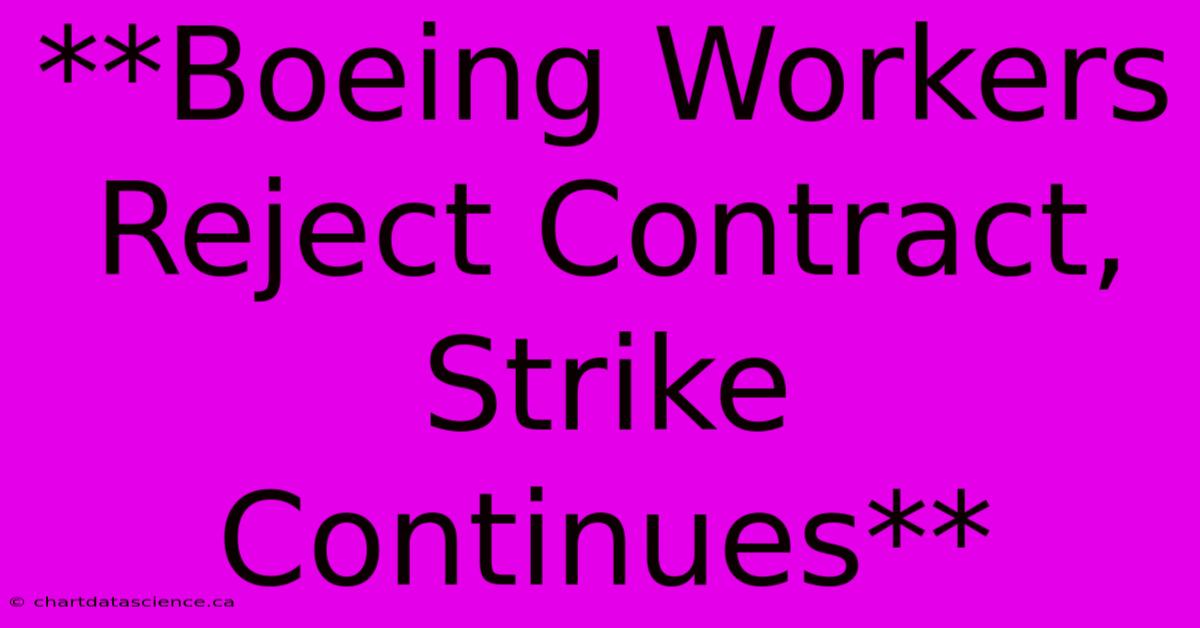 **Boeing Workers Reject Contract, Strike Continues**