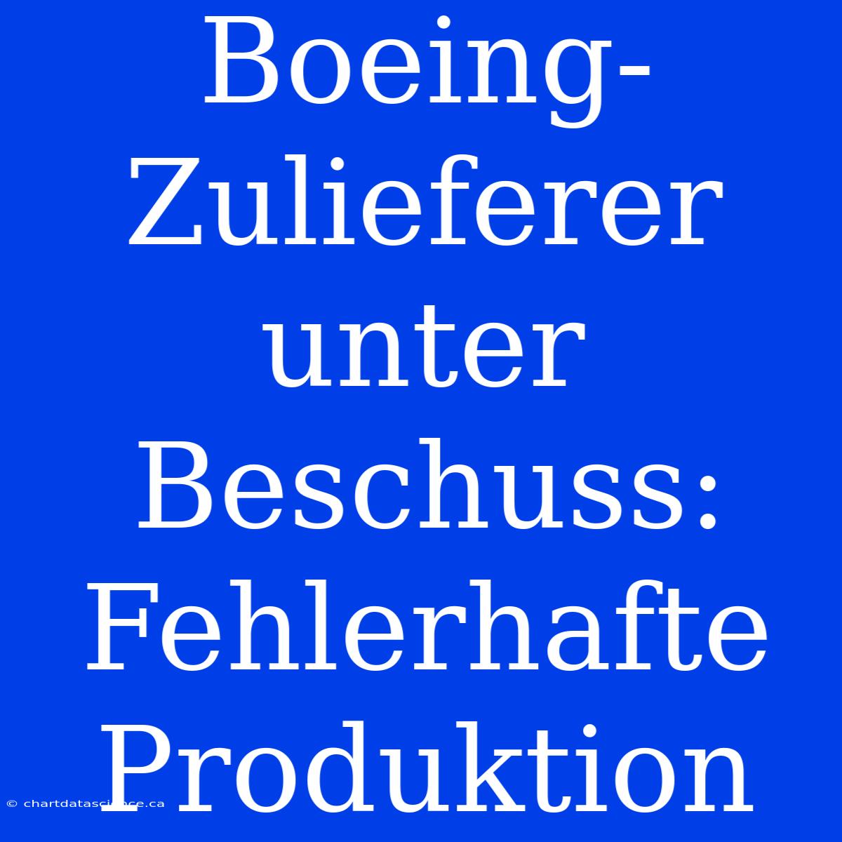 Boeing-Zulieferer Unter Beschuss: Fehlerhafte Produktion