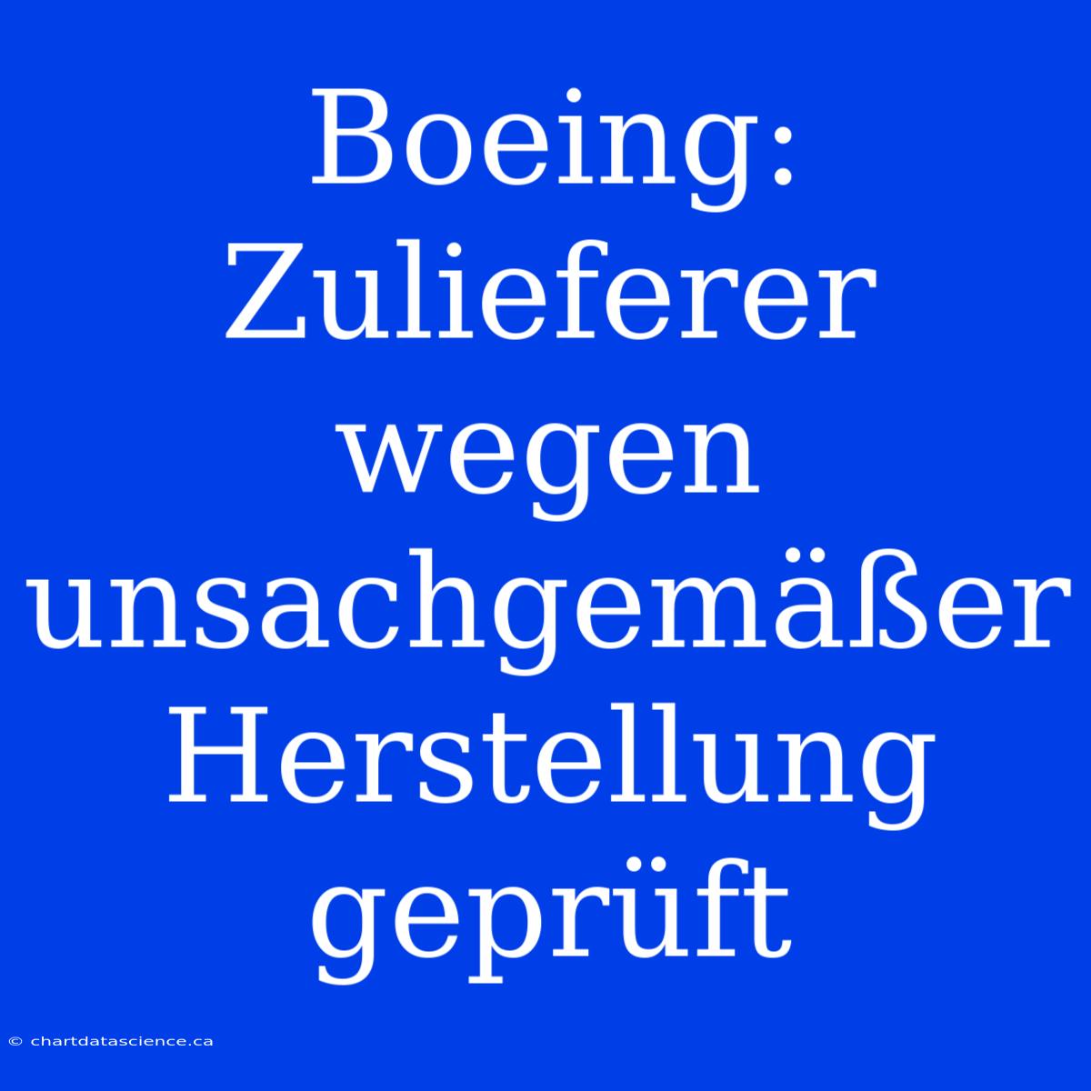 Boeing: Zulieferer Wegen Unsachgemäßer Herstellung Geprüft