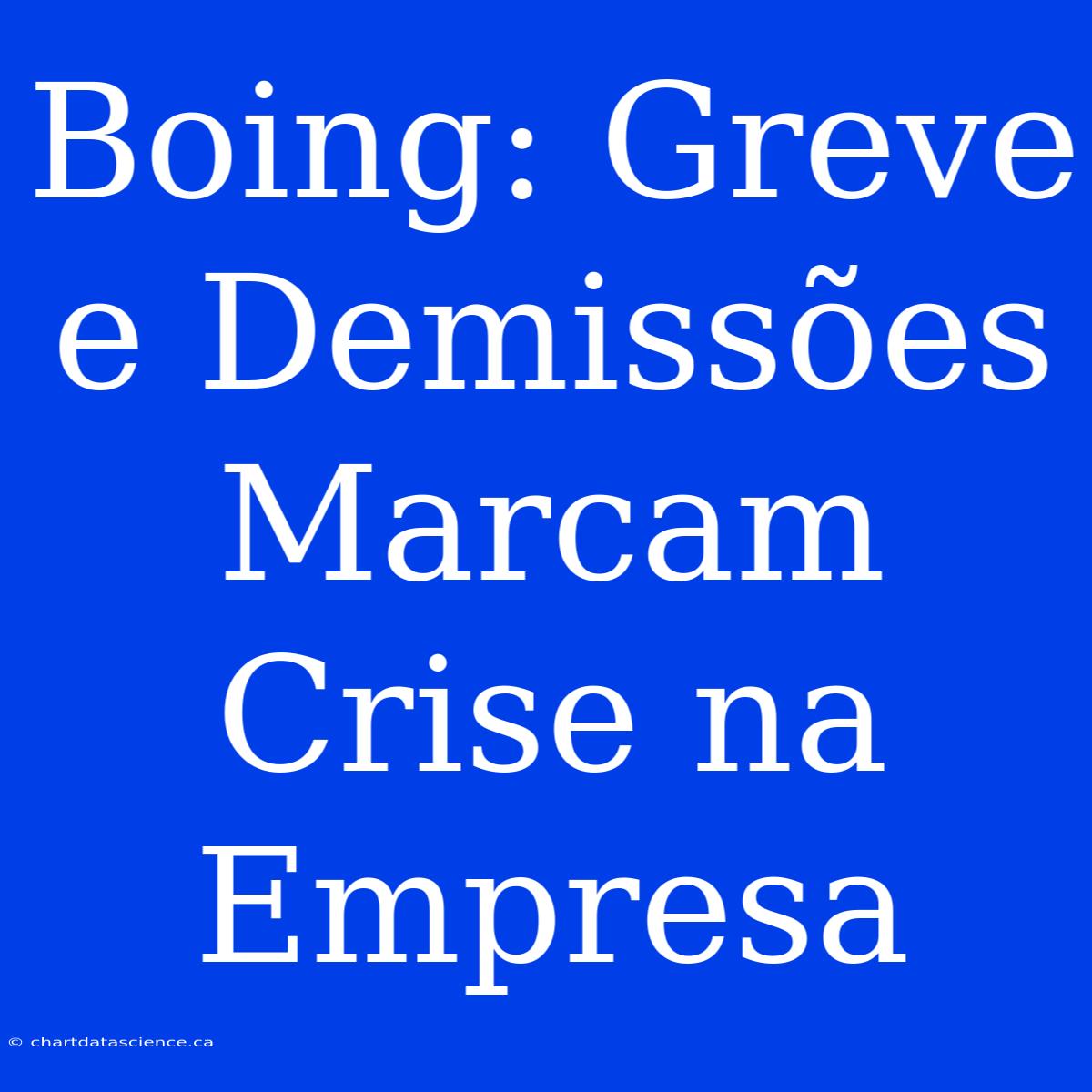 Boing: Greve E Demissões Marcam Crise Na Empresa