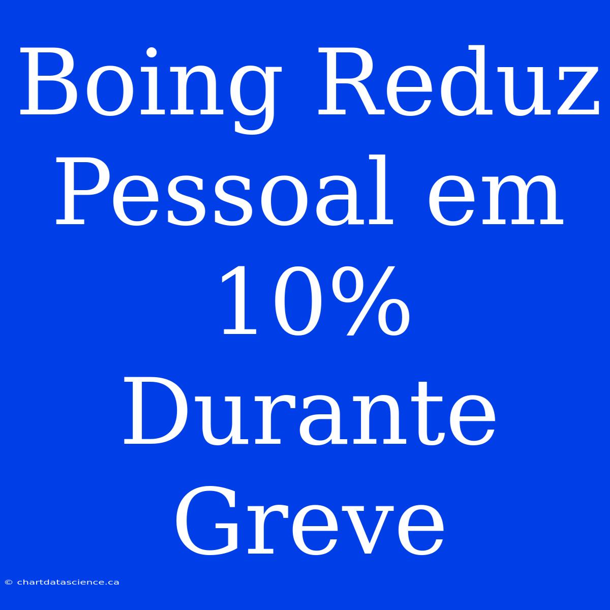 Boing Reduz Pessoal Em 10% Durante Greve