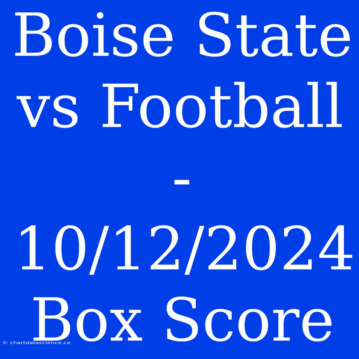 Boise State Vs Football - 10/12/2024 Box Score