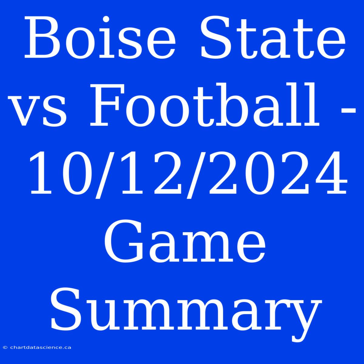 Boise State Vs Football - 10/12/2024 Game Summary