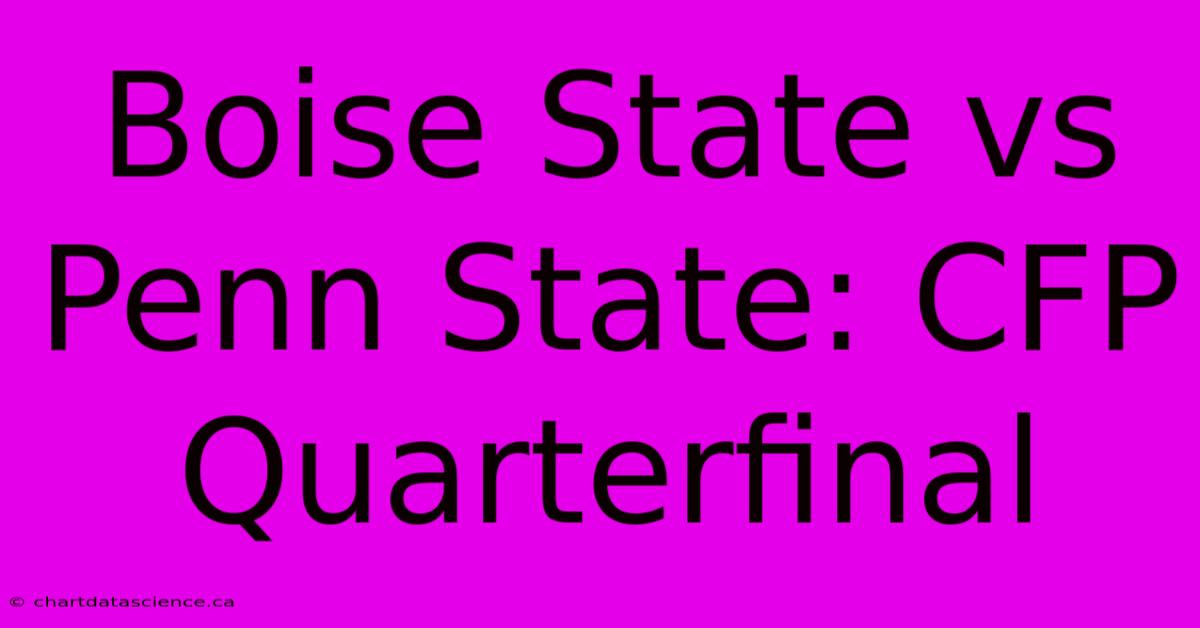 Boise State Vs Penn State: CFP Quarterfinal