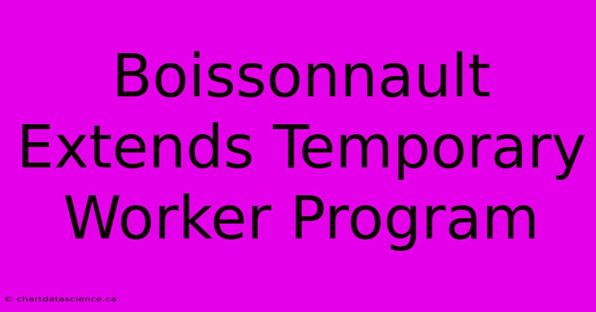 Boissonnault Extends Temporary Worker Program