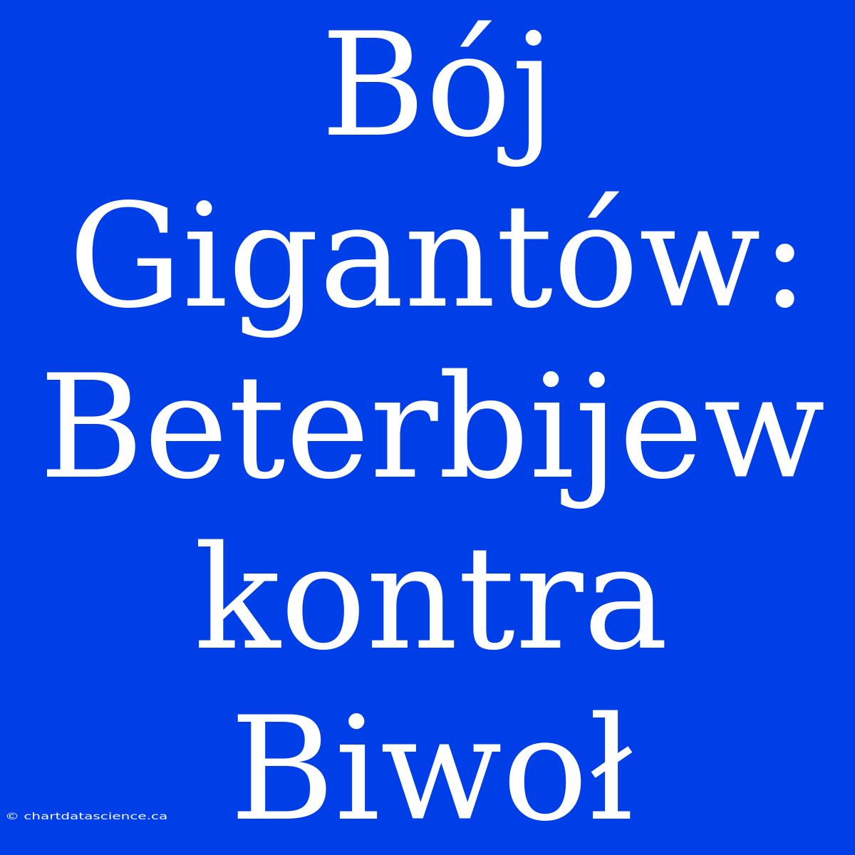 Bój Gigantów: Beterbijew Kontra Biwoł