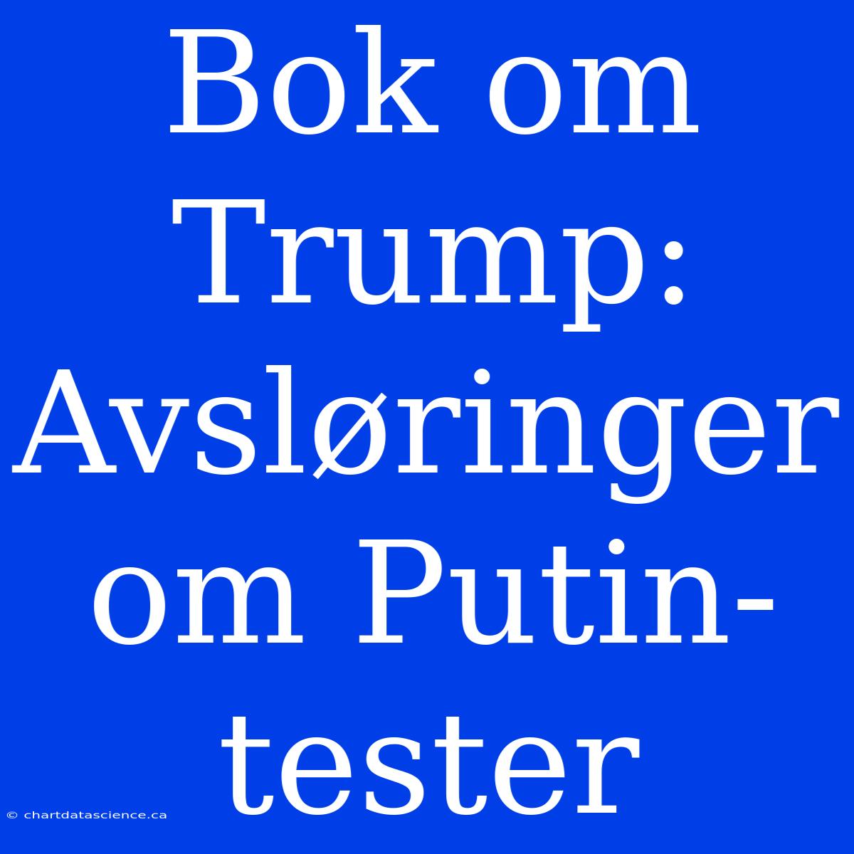 Bok Om Trump: Avsløringer Om Putin-tester