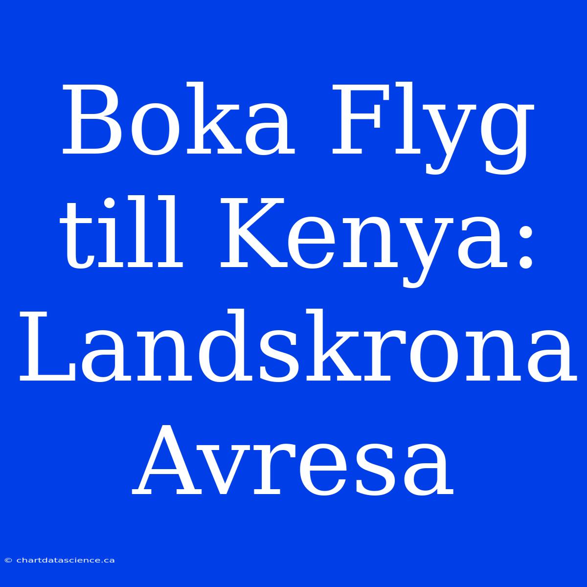 Boka Flyg Till Kenya: Landskrona Avresa