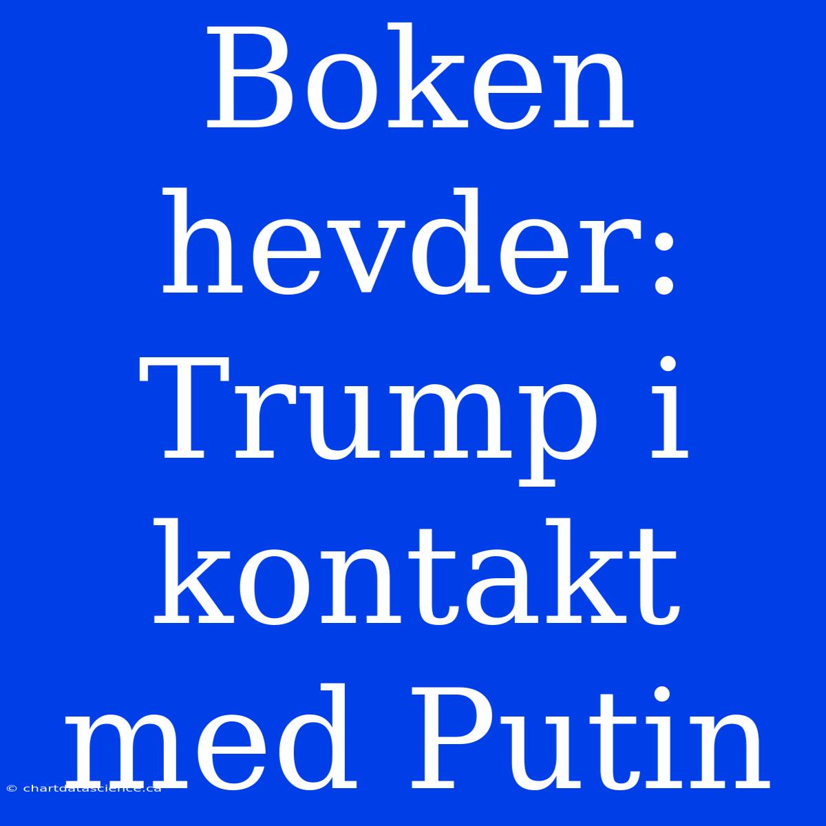 Boken Hevder: Trump I Kontakt Med Putin