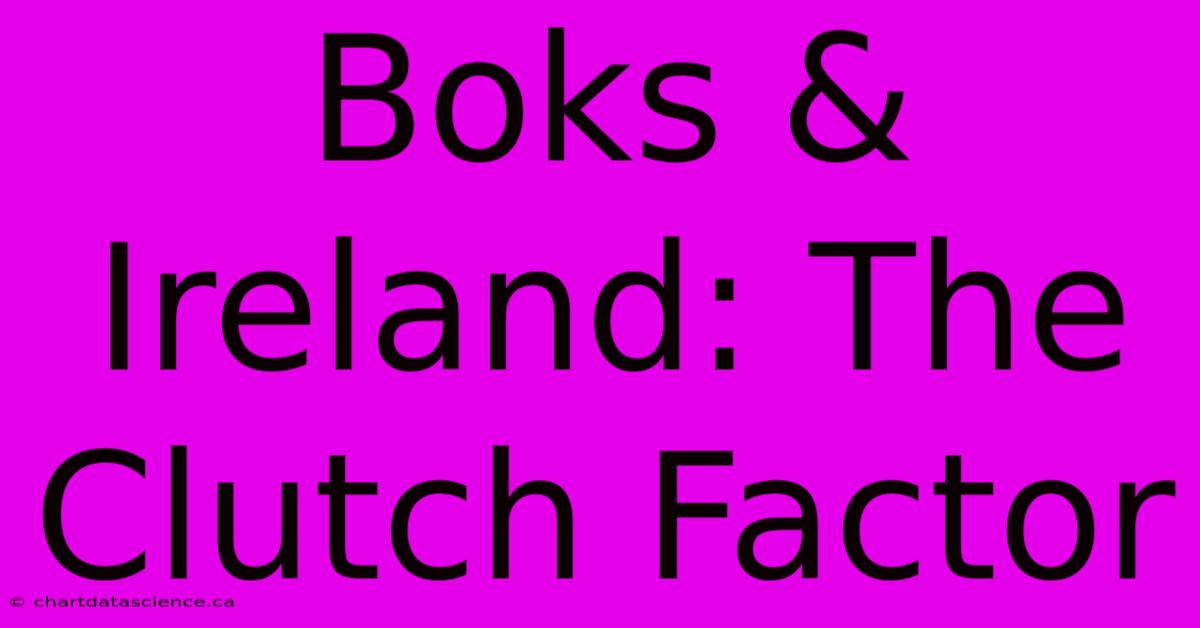 Boks & Ireland: The Clutch Factor 