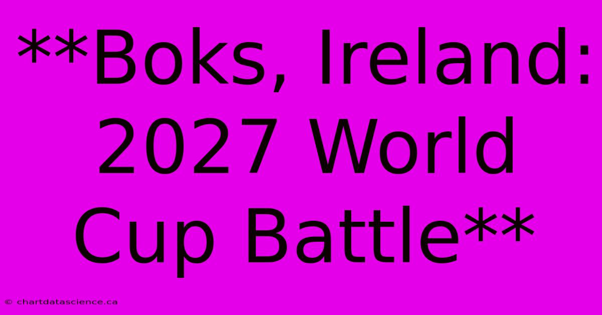 **Boks, Ireland: 2027 World Cup Battle**