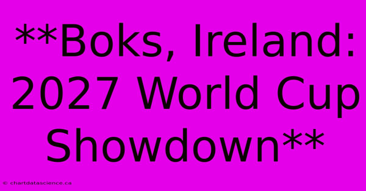 **Boks, Ireland: 2027 World Cup Showdown** 