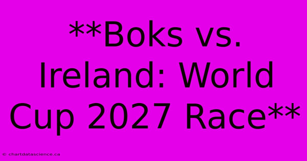 **Boks Vs. Ireland: World Cup 2027 Race**