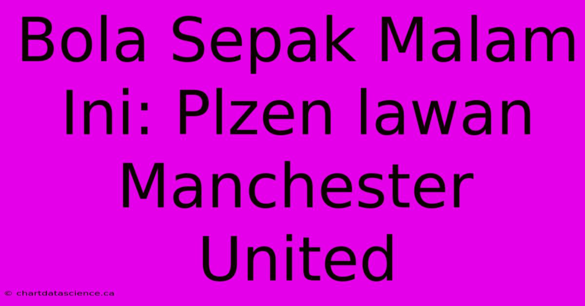 Bola Sepak Malam Ini: Plzen Lawan Manchester United