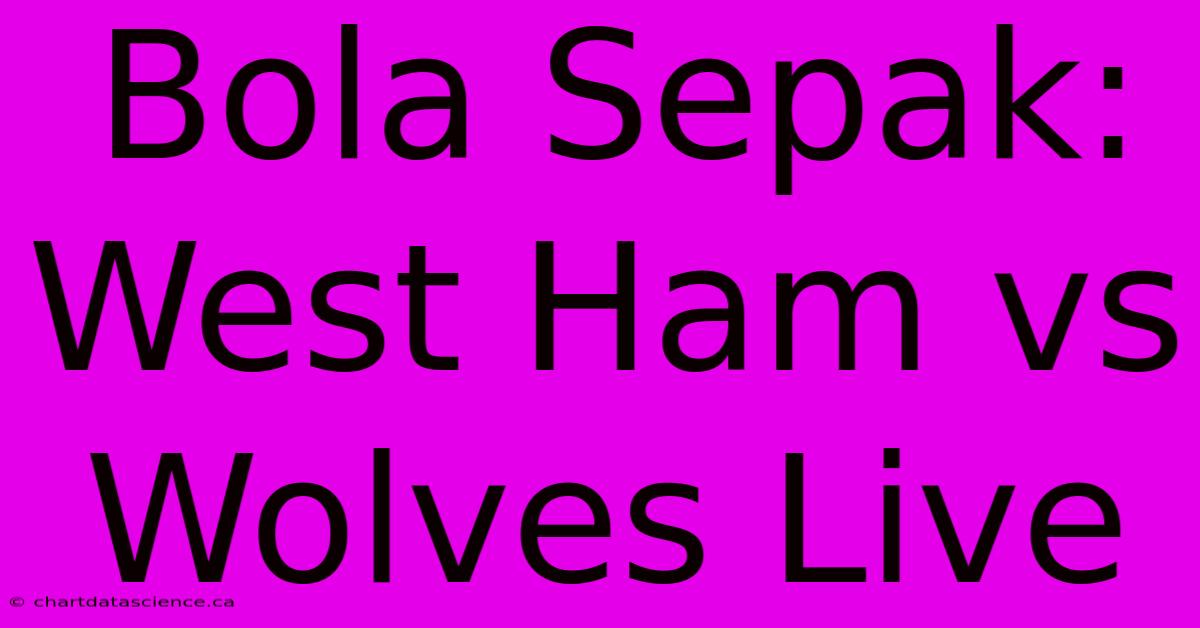 Bola Sepak: West Ham Vs Wolves Live