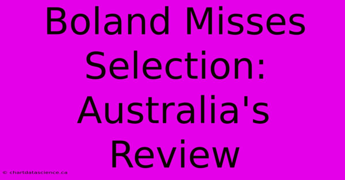 Boland Misses Selection: Australia's Review