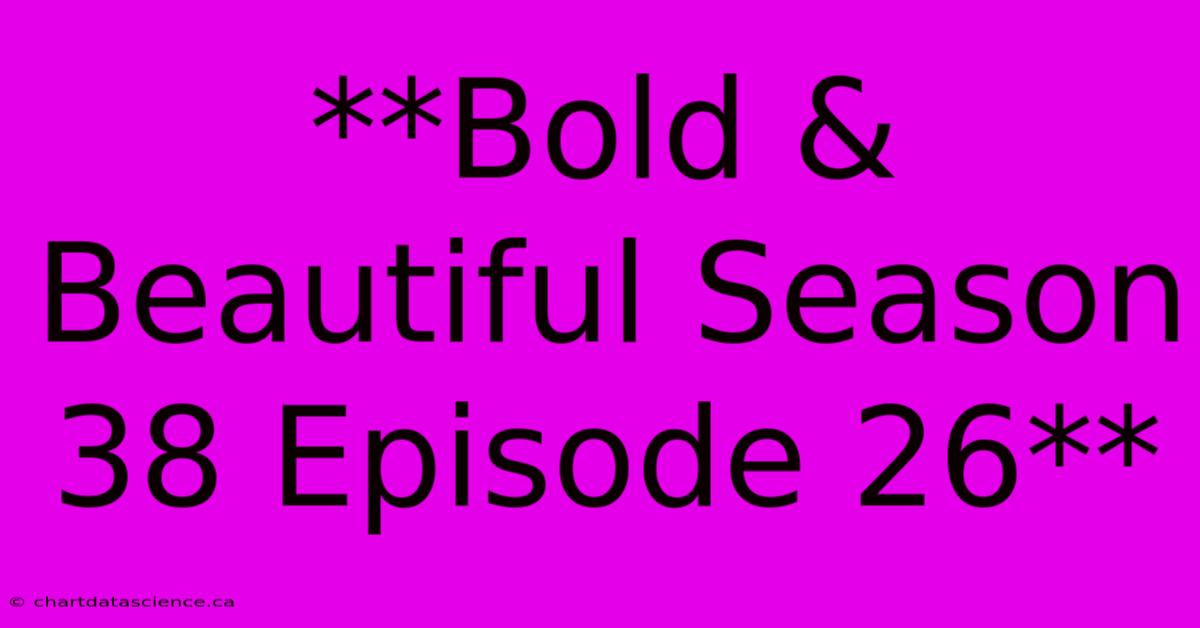 **Bold & Beautiful Season 38 Episode 26**