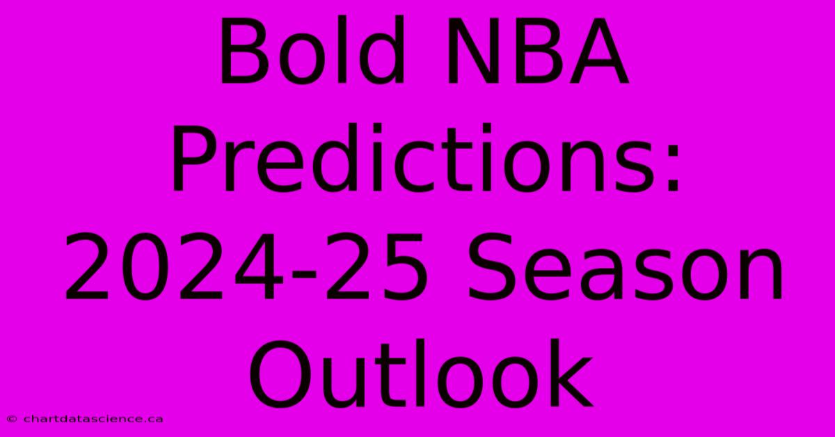 Bold NBA Predictions: 2024-25 Season Outlook