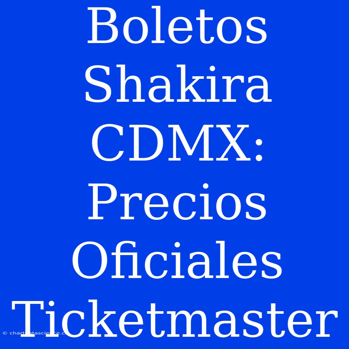 Boletos Shakira CDMX: Precios Oficiales Ticketmaster