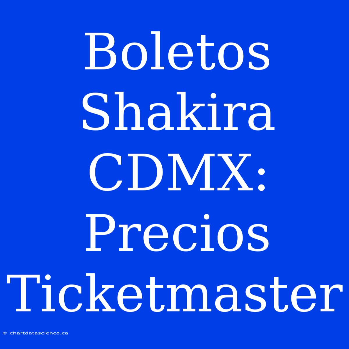 Boletos Shakira CDMX: Precios Ticketmaster