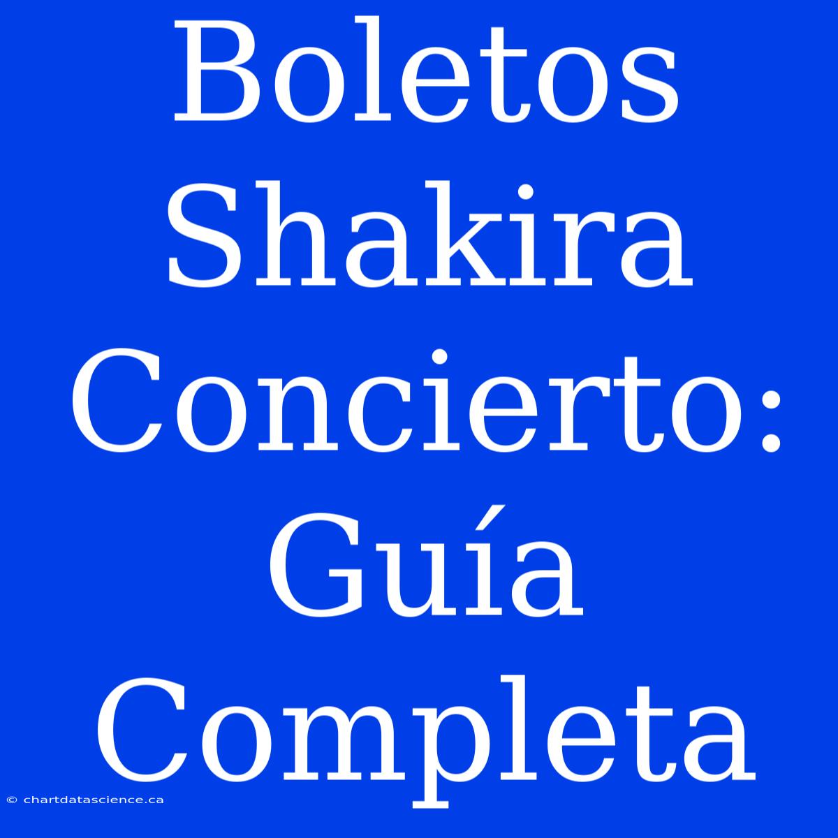 Boletos Shakira Concierto: Guía Completa