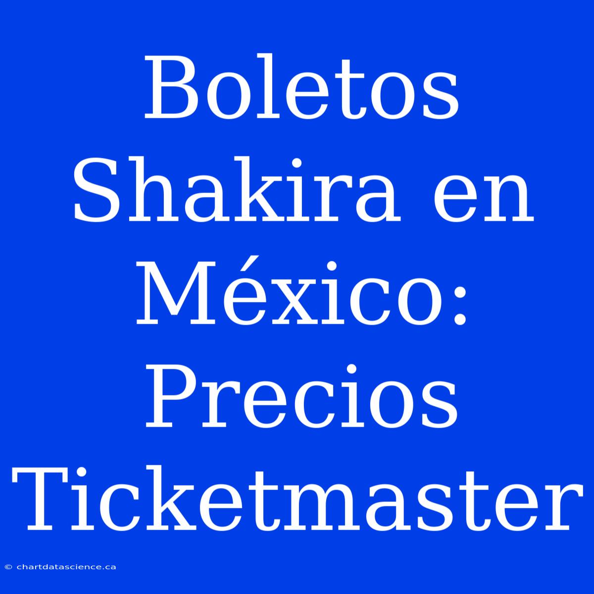 Boletos Shakira En México: Precios Ticketmaster