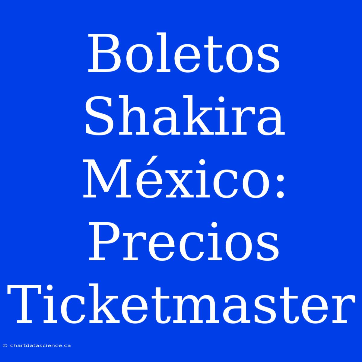 Boletos Shakira México: Precios Ticketmaster