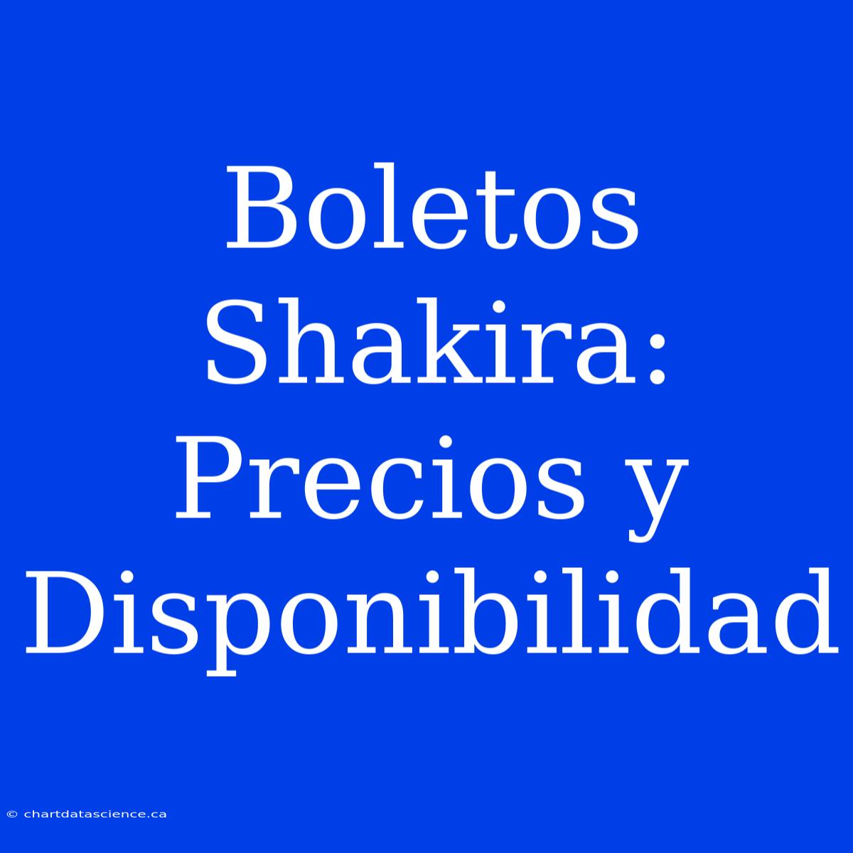 Boletos Shakira: Precios Y Disponibilidad