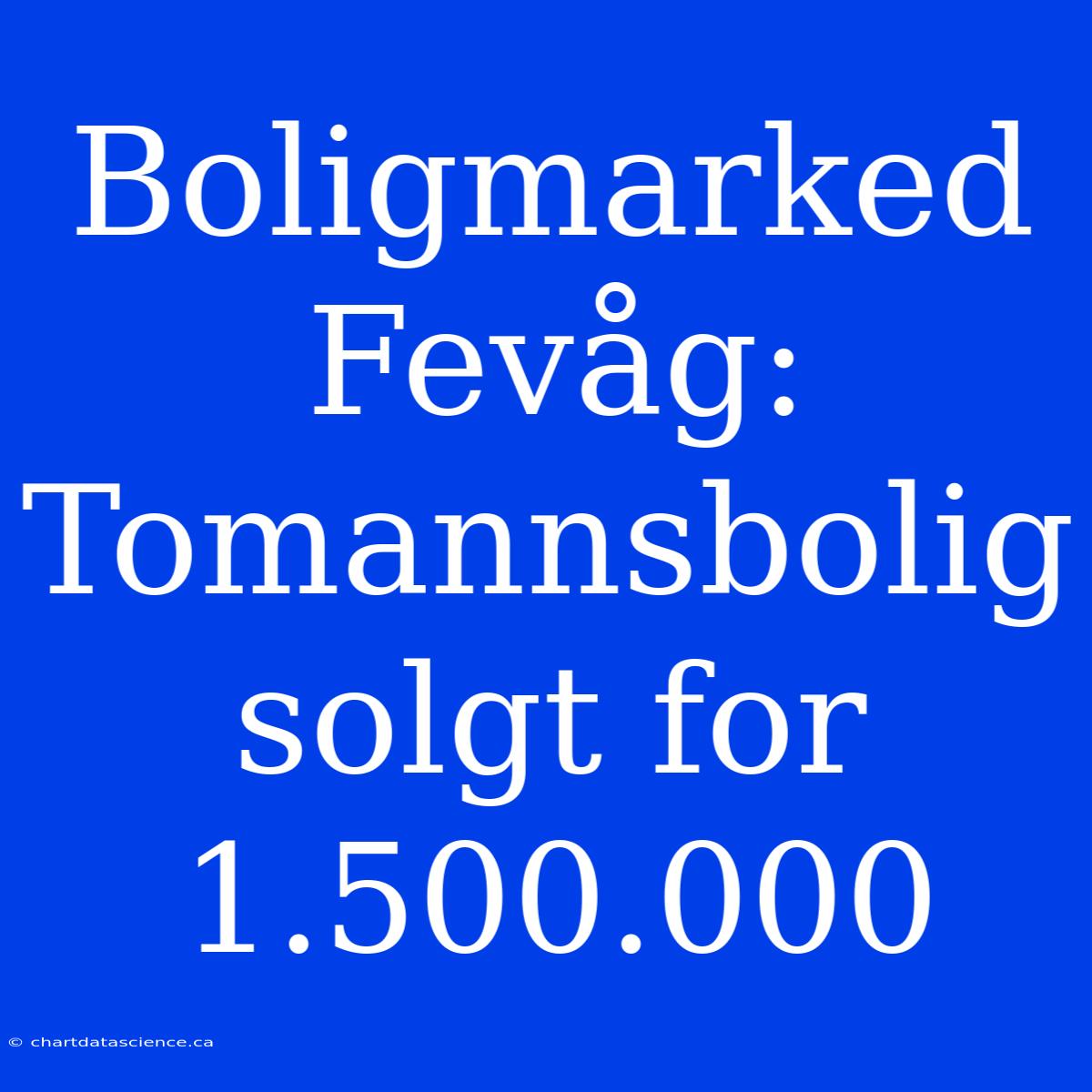 Boligmarked Fevåg: Tomannsbolig Solgt For 1.500.000